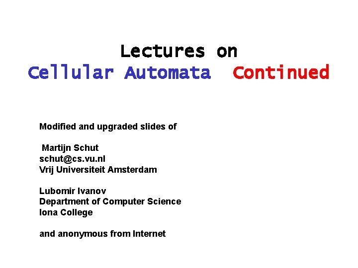 Lectures on Cellular Automata Continued Modified and upgraded slides of Martijn Schut schut@cs. vu.