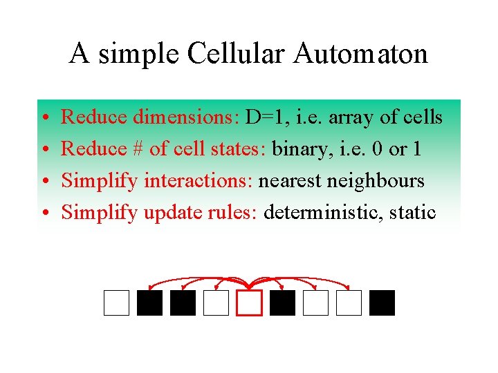 A simple Cellular Automaton • • Reduce dimensions: D=1, i. e. array of cells
