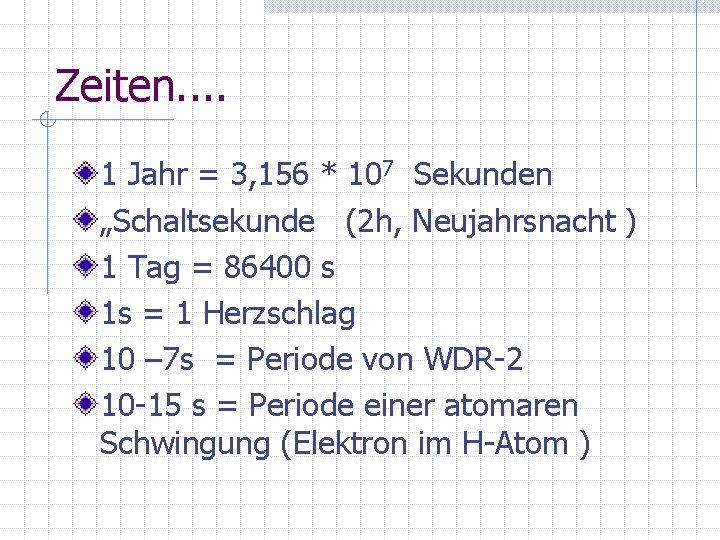 Zeiten. . 1 Jahr = 3, 156 * 107 Sekunden „Schaltsekunde (2 h, Neujahrsnacht