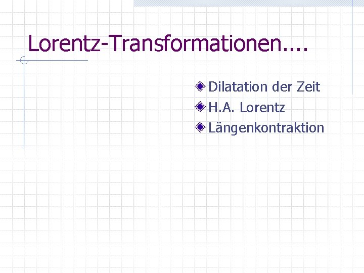 Lorentz-Transformationen. . Dilatation der Zeit H. A. Lorentz Längenkontraktion 