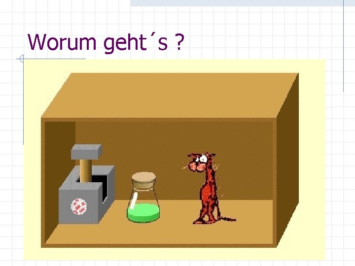 Worum geht´s ? 