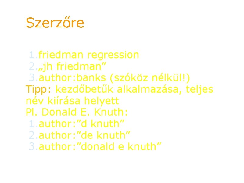 Szerzőre 1. friedman regression 2. „jh friedman” 3. author: banks (szóköz nélkül!) Tipp: kezdőbetűk