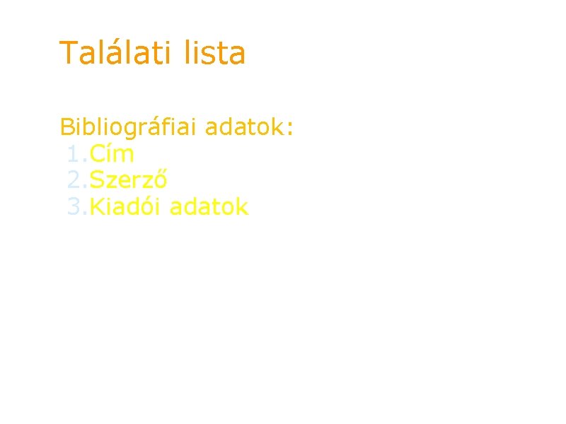 Találati lista Bibliográfiai adatok: 1. Cím 2. Szerző 3. Kiadói adatok 