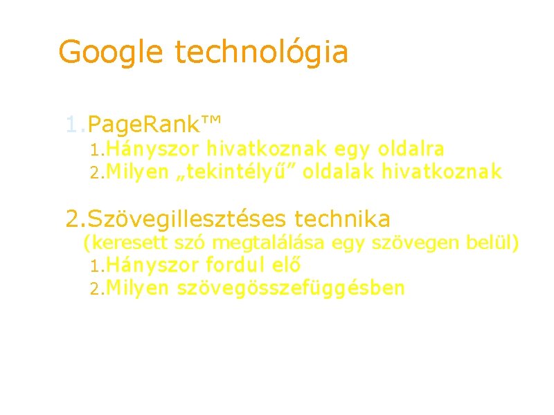 Google technológia 1. Page. Rank™ 1. Hányszor hivatkoznak egy oldalra 2. Milyen „tekintélyű” oldalak