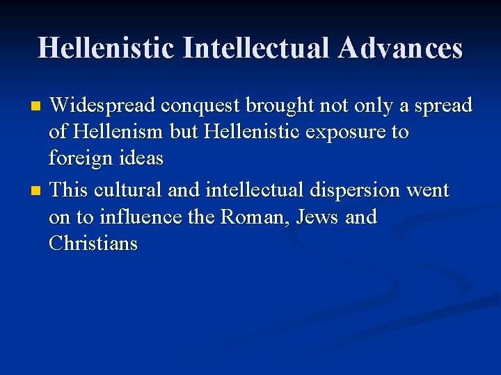 Hellenistic Intellectual Advances Widespread conquest brought not only a spread of Hellenism but Hellenistic
