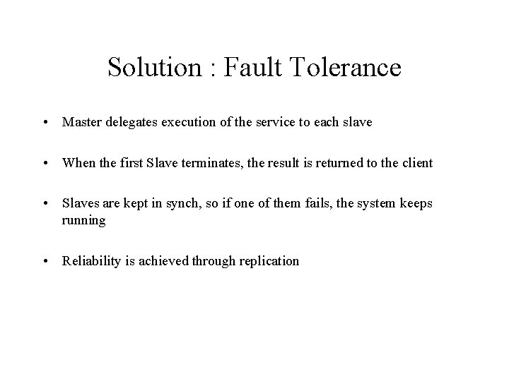 Solution : Fault Tolerance • Master delegates execution of the service to each slave Solution : Fault Tolerance • Master delegates execution of the service to each slave