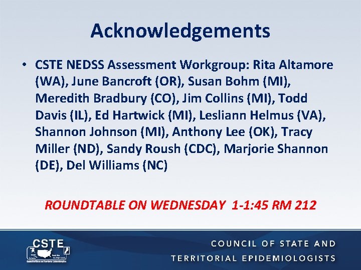 Acknowledgements • CSTE NEDSS Assessment Workgroup: Rita Altamore (WA), June Bancroft (OR), Susan Bohm