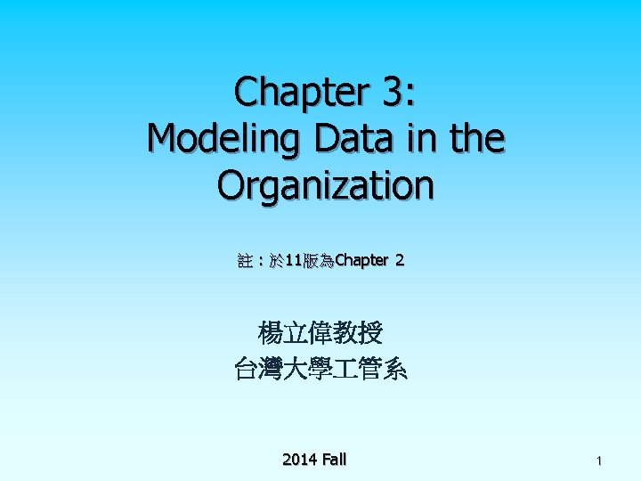 Chapter 3: Modeling Data in the Organization 註 : 於 11版為Chapter 2 楊立偉教授 台灣大學