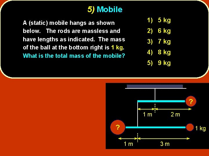 5) Mobile A (static) mobile hangs as shown below. The rods are massless and