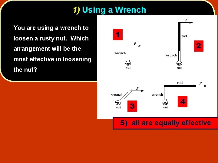1) Using a Wrench You are using a wrench to loosen a rusty nut.