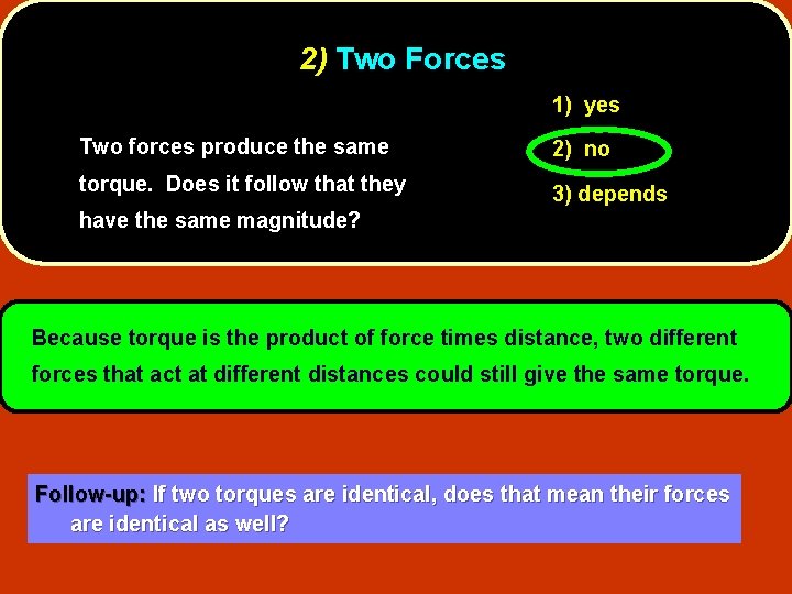 2) Two Forces 1) yes Two forces produce the same 2) no torque. Does