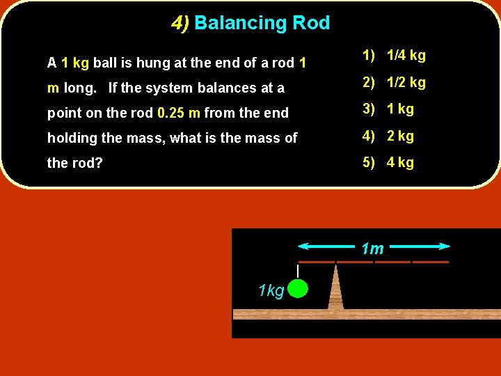 4) Balancing Rod A 1 kg ball is hung at the end of a