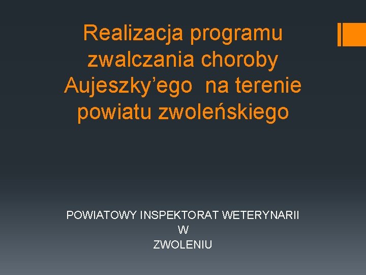 Realizacja programu zwalczania choroby Aujeszky’ego na terenie powiatu zwoleńskiego POWIATOWY INSPEKTORAT WETERYNARII W ZWOLENIU