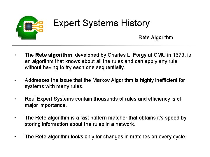 Expert Systems History Rete Algorithm • The Rete algorithm, developed by Charles L. Forgy