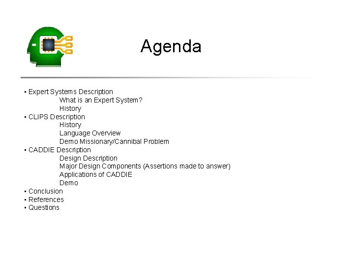 Agenda • Expert Systems Description What is an Expert System? History • CLIPS Description