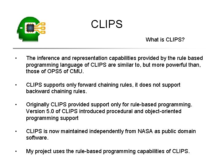 CLIPS What is CLIPS? • The inference and representation capabilities provided by the rule