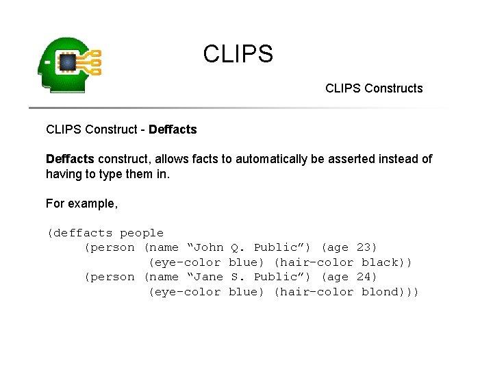CLIPS Constructs CLIPS Construct - Deffacts construct, allows facts to automatically be asserted instead