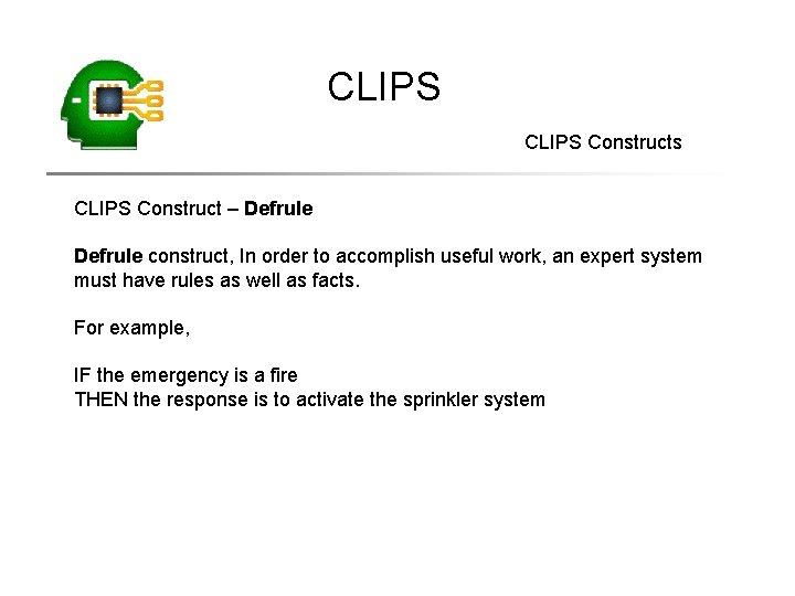 CLIPS Constructs CLIPS Construct – Defrule construct, In order to accomplish useful work, an