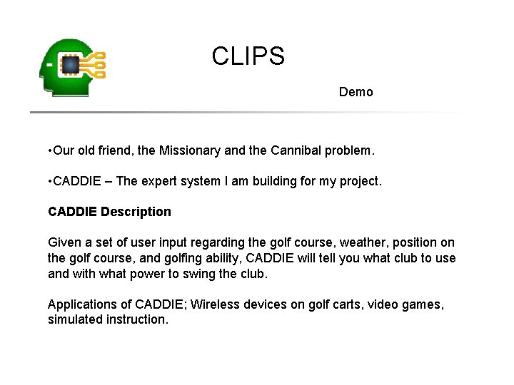 CLIPS Demo • Our old friend, the Missionary and the Cannibal problem. • CADDIE