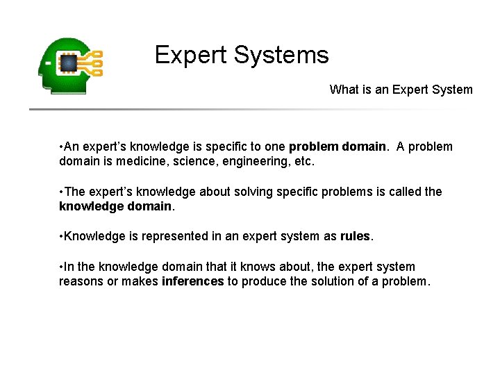 Expert Systems What is an Expert System • An expert’s knowledge is specific to