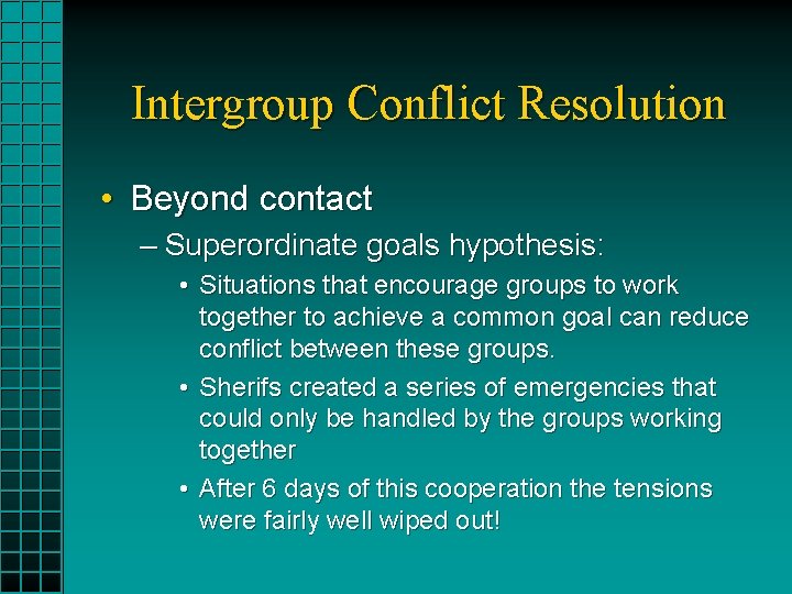 Intergroup Conflict Resolution • Beyond contact – Superordinate goals hypothesis: • Situations that encourage