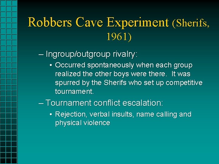 Robbers Cave Experiment (Sherifs, 1961) – Ingroup/outgroup rivalry: • Occurred spontaneously when each group