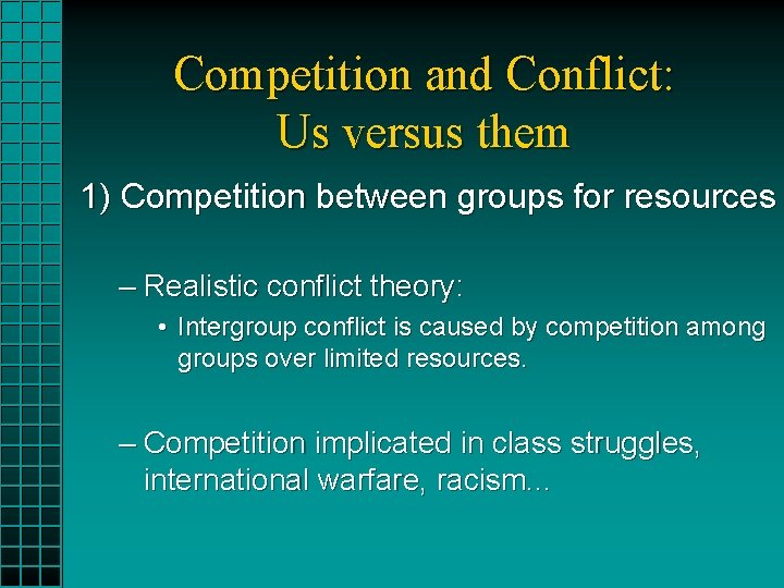 Competition and Conflict: Us versus them 1) Competition between groups for resources – Realistic