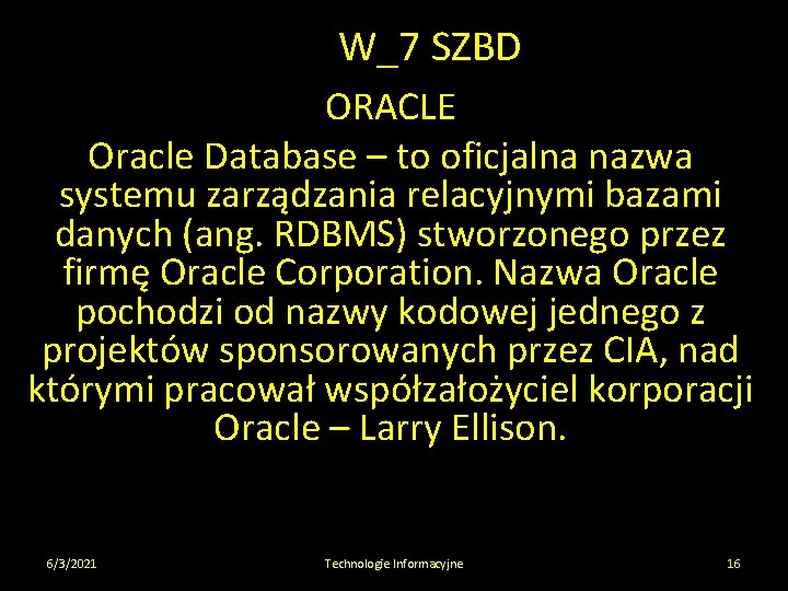 W_7 SZBD ORACLE Oracle Database – to oficjalna nazwa systemu zarządzania relacyjnymi bazami danych