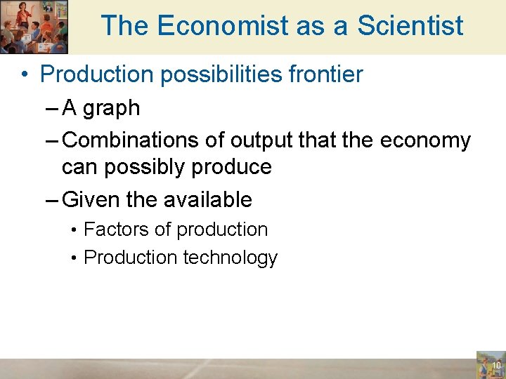 The Economist as a Scientist • Production possibilities frontier – A graph – Combinations