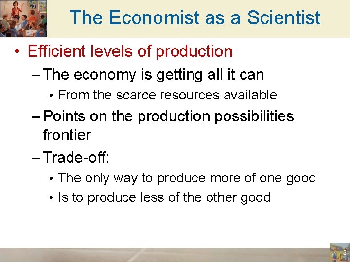 The Economist as a Scientist • Efficient levels of production – The economy is