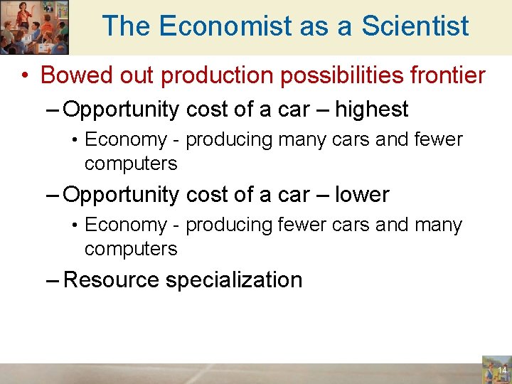 The Economist as a Scientist • Bowed out production possibilities frontier – Opportunity cost