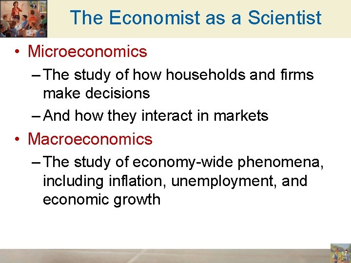 The Economist as a Scientist • Microeconomics – The study of how households and