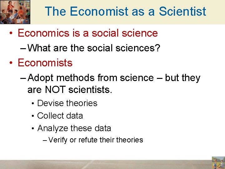 The Economist as a Scientist • Economics is a social science – What are