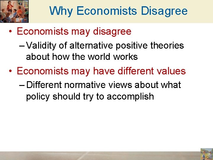 Why Economists Disagree • Economists may disagree – Validity of alternative positive theories about