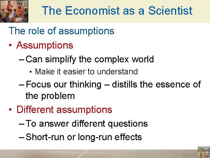 The Economist as a Scientist The role of assumptions • Assumptions – Can simplify