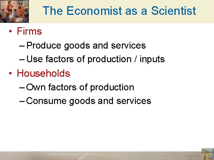 The Economist as a Scientist • Firms – Produce goods and services – Use