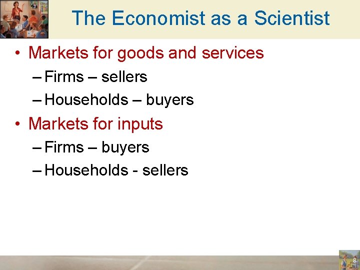 The Economist as a Scientist • Markets for goods and services – Firms –