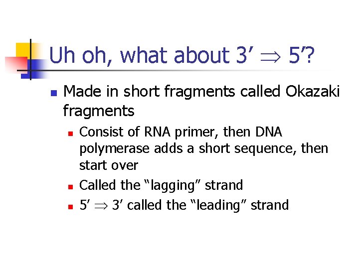 Uh oh, what about 3’ 5’? n Made in short fragments called Okazaki fragments Uh oh, what about 3’ 5’? n Made in short fragments called Okazaki fragments