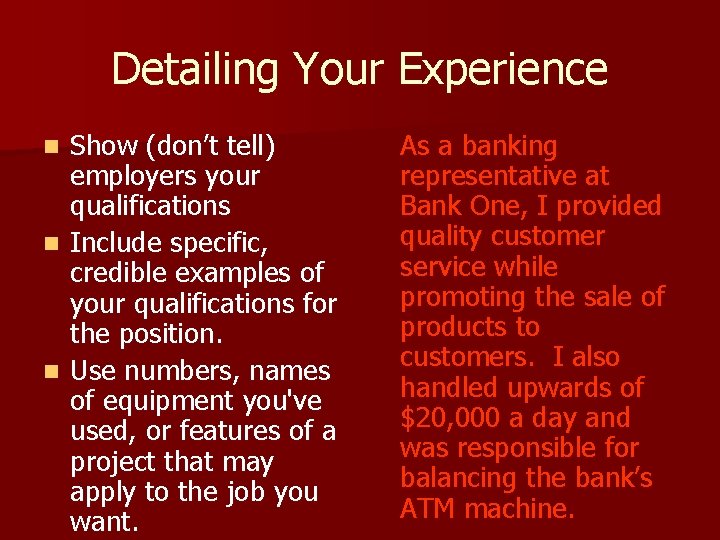 Detailing Your Experience Show (don’t tell) employers your qualifications n Include specific, credible examples