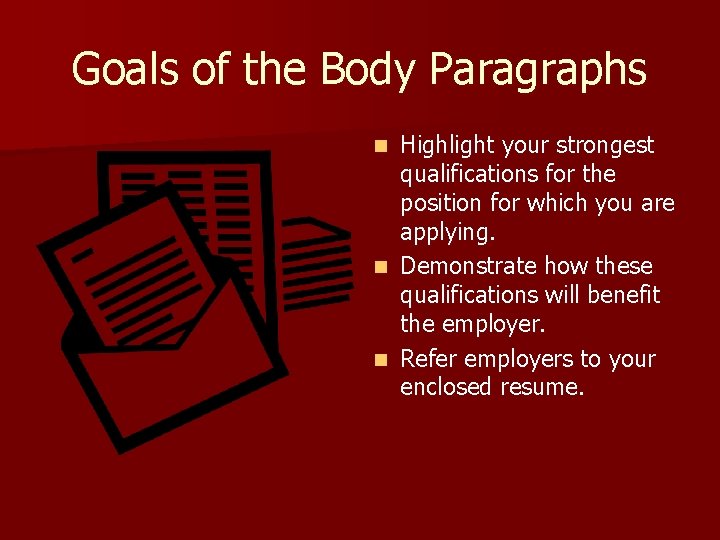 Goals of the Body Paragraphs Highlight your strongest qualifications for the position for which