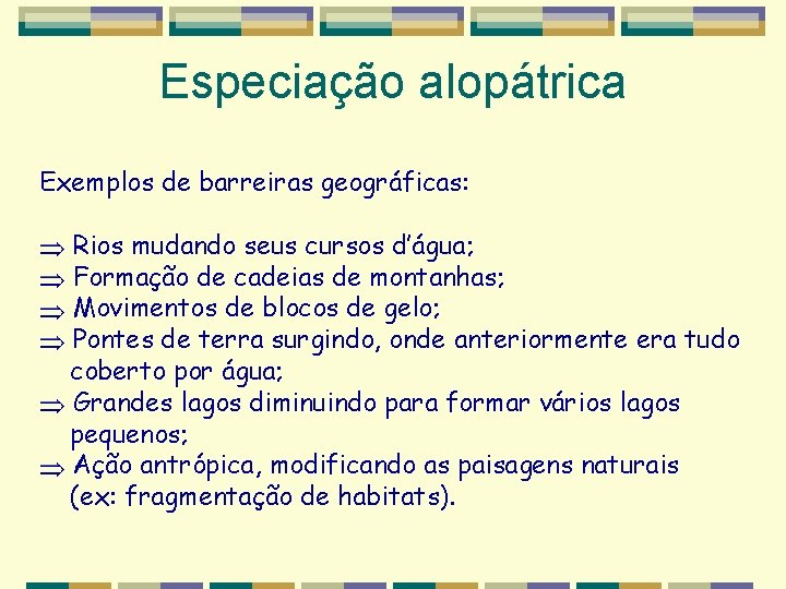 Especiação alopátrica Exemplos de barreiras geográficas: Rios mudando seus cursos d’água; Formação de cadeias Especiação alopátrica Exemplos de barreiras geográficas: Rios mudando seus cursos d’água; Formação de cadeias