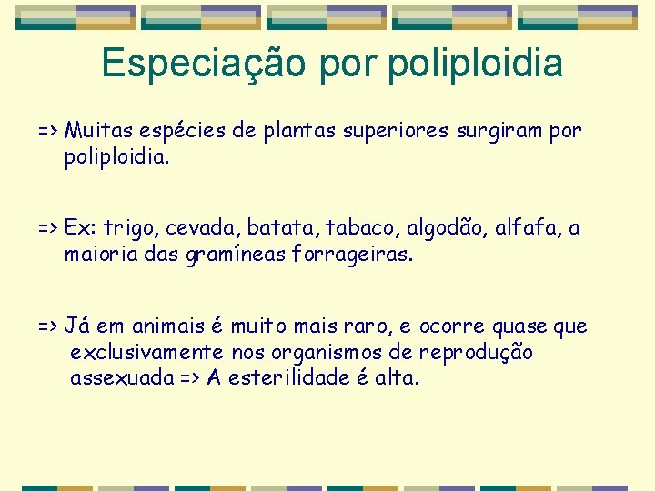 Especiação por poliploidia => Muitas espécies de plantas superiores surgiram por poliploidia. => Ex: Especiação por poliploidia => Muitas espécies de plantas superiores surgiram por poliploidia. => Ex: