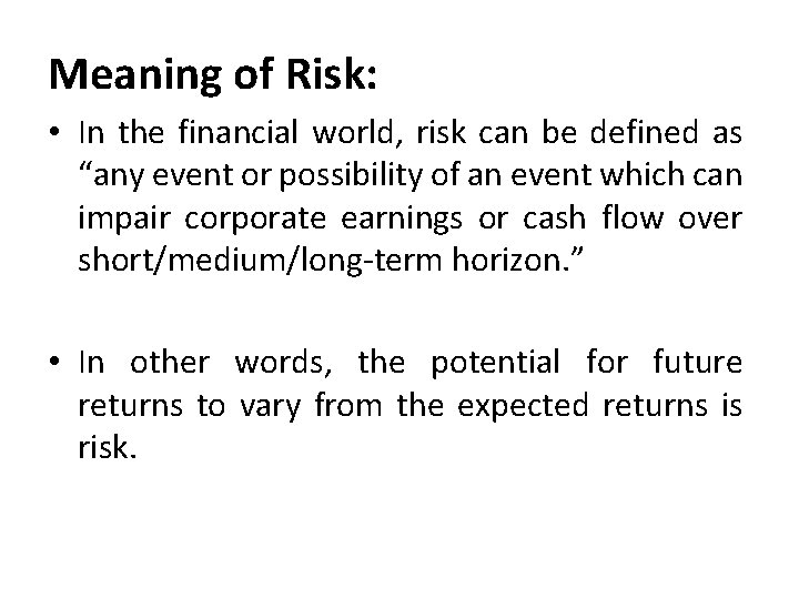 Meaning of Risk: • In the financial world, risk can be defined as “any