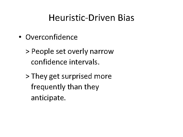 Heuristic-Driven Bias • Overconfidence > People set overly narrow confidence intervals. > They get