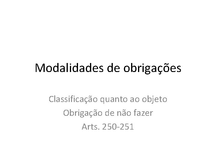 Modalidades de obrigações Classificação quanto ao objeto Obrigação de não fazer Arts. 250 -251