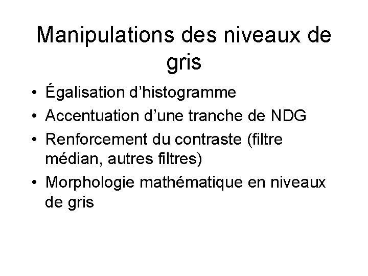 Manipulations des niveaux de gris • Égalisation d’histogramme • Accentuation d’une tranche de NDG