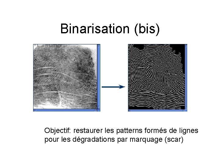 Binarisation (bis) Objectif: restaurer les patterns formés de lignes pour les dégradations par marquage