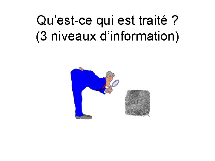 Qu’est-ce qui est traité ? (3 niveaux d’information) 