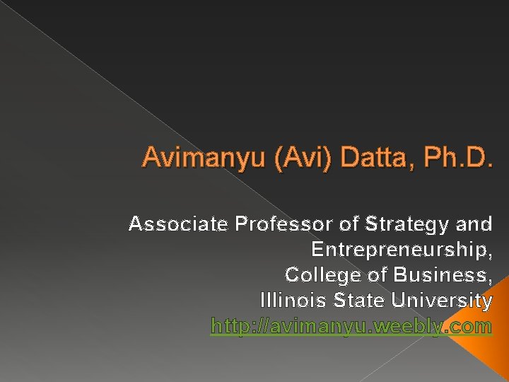 Avimanyu (Avi) Datta, Ph. D. Associate Professor of Strategy and Entrepreneurship, College of Business,