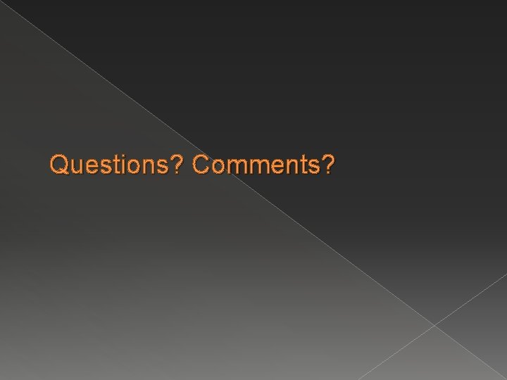 Questions? Comments? 